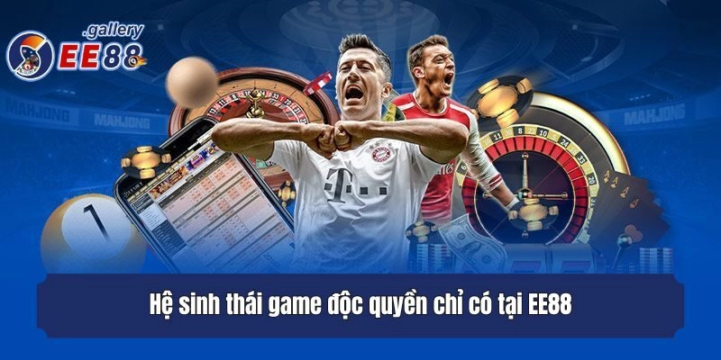 Hệ sinh thái game độc quyền chỉ có tại EE88