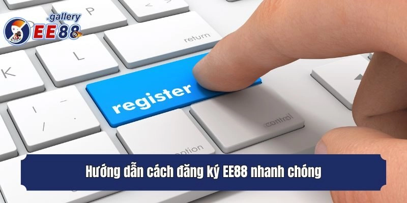 Hướng dẫn cách đăng ký EE88 nhanh chóng