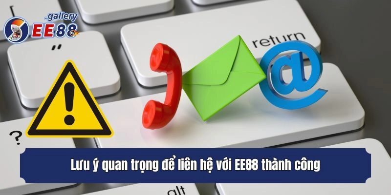 Lưu ý quan trọng để liên hệ với EE88 thành công