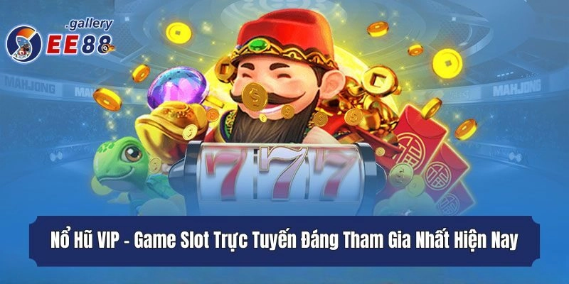 Nổ Hũ VIP - Game Slot Trực Tuyến Đáng Tham Gia Nhất Hiện Nay