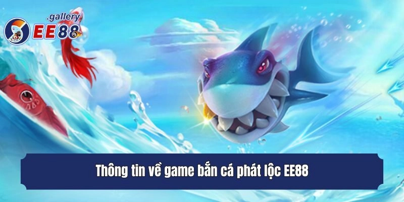 Thông tin về game bắn cá phát lộc EE88
